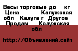 Весы торговые до 31 кг › Цена ­ 2 500 - Калужская обл., Калуга г. Другое » Продам   . Калужская обл.